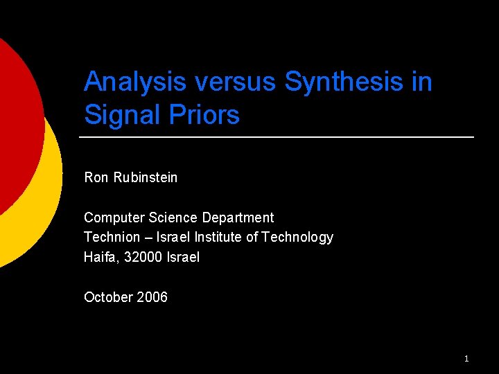 Analysis versus Synthesis in Signal Priors Ron Rubinstein Computer Science Department Technion – Israel