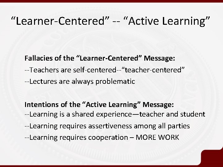 “Learner-Centered” -- “Active Learning” Fallacies of the “Learner-Centered” Message: --Teachers are self-centered--“teacher-centered” --Lectures are