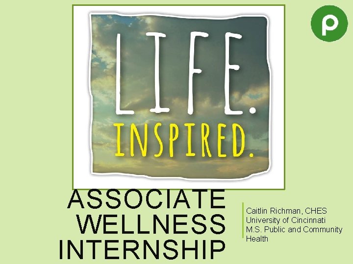 ASSOCIATE WELLNESS INTERNSHIP Caitlin Richman, CHES University of Cincinnati M. S. Public and Community