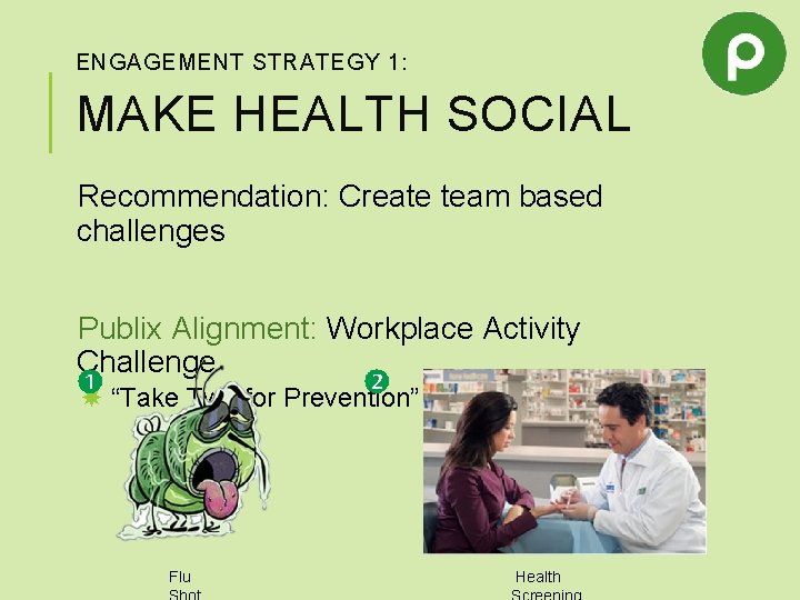 ENGAGEMENT STRATEGY 1: MAKE HEALTH SOCIAL Recommendation: Create team based challenges Publix Alignment: Workplace