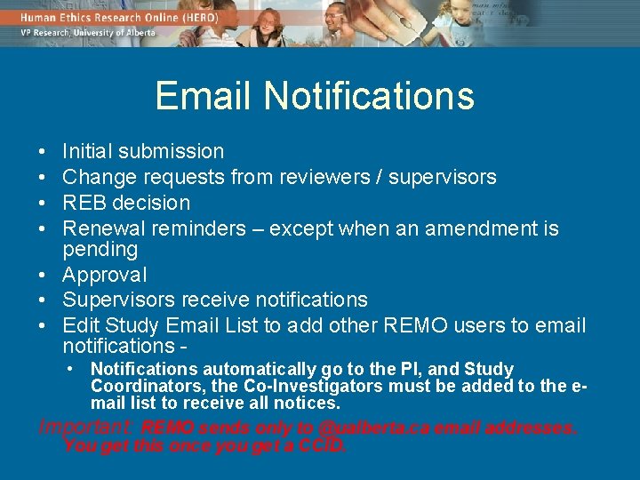 Email Notifications • • Initial submission Change requests from reviewers / supervisors REB decision