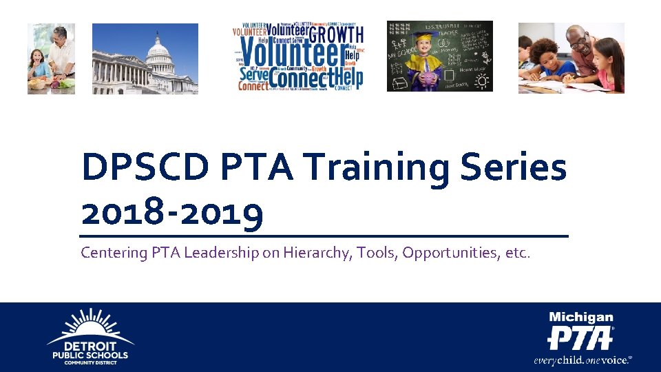 DPSCD PTA Training Series 2018 -2019 Centering PTA Leadership on Hierarchy, Tools, Opportunities, etc.