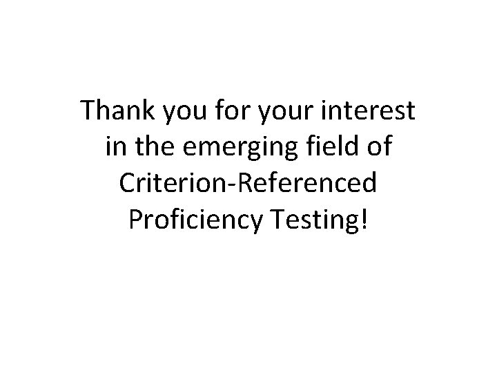 Thank you for your interest in the emerging field of Criterion-Referenced Proficiency Testing! 