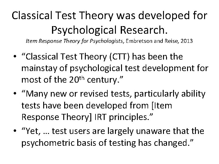 Classical Test Theory was developed for Psychological Research. Item Response Theory for Psychologists, Embretson