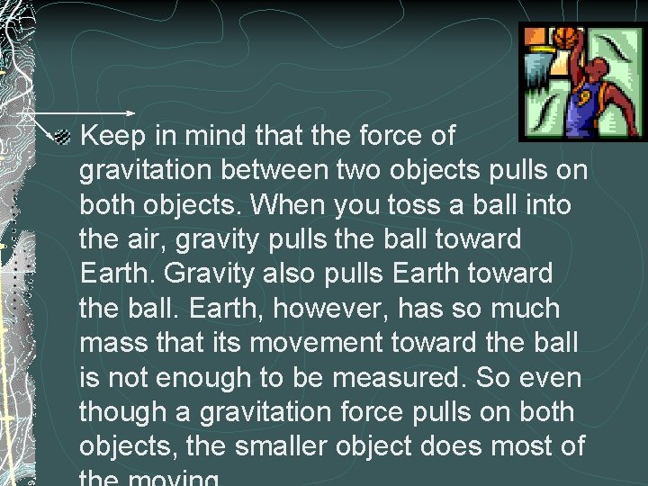 Keep in mind that the force of gravitation between two objects pulls on both