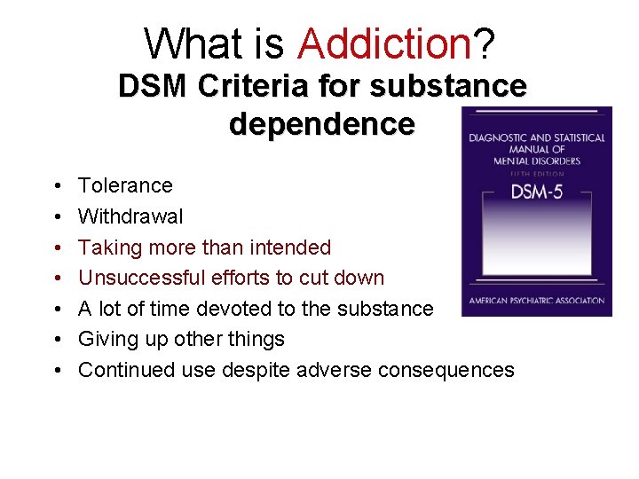 What is Addiction? DSM Criteria for substance dependence • • Tolerance Withdrawal Taking more