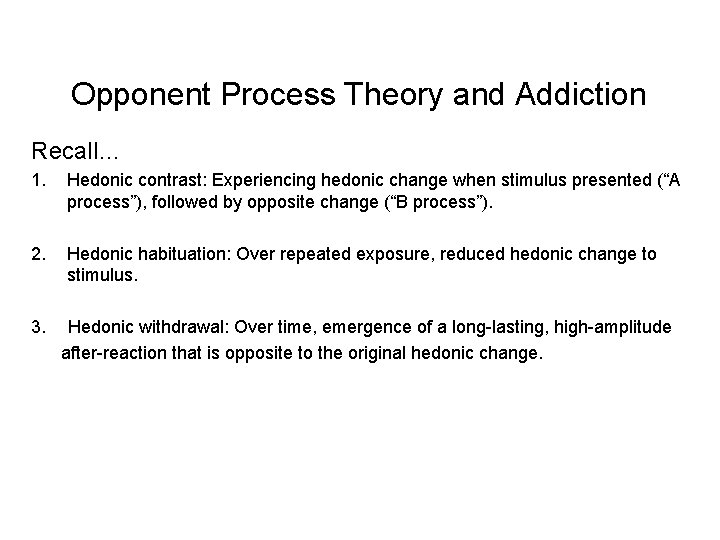 Opponent Process Theory and Addiction Recall… 1. Hedonic contrast: Experiencing hedonic change when stimulus