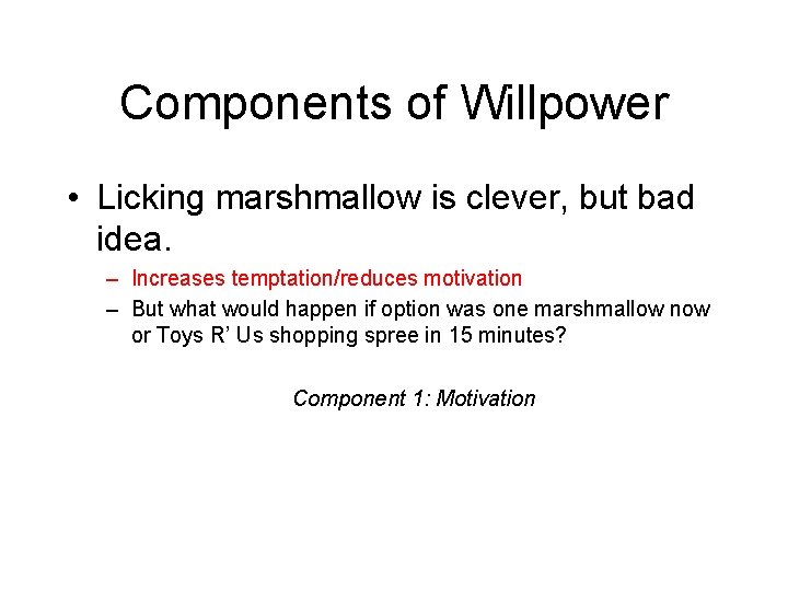 Components of Willpower • Licking marshmallow is clever, but bad idea. – Increases temptation/reduces