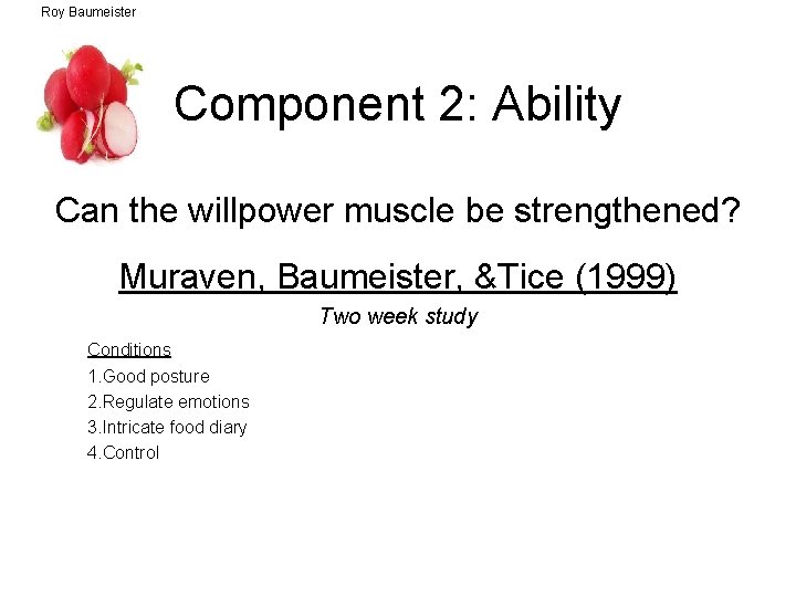 Roy Baumeister Component 2: Ability Can the willpower muscle be strengthened? Muraven, Baumeister, &Tice
