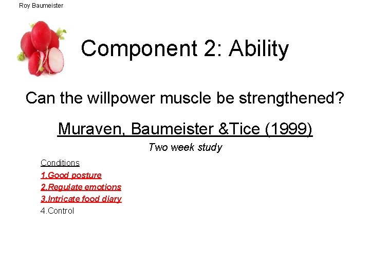 Roy Baumeister Component 2: Ability Can the willpower muscle be strengthened? Muraven, Baumeister &Tice