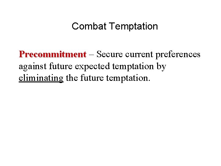 Combat Temptation Precommitment – Secure current preferences against future expected temptation by eliminating the