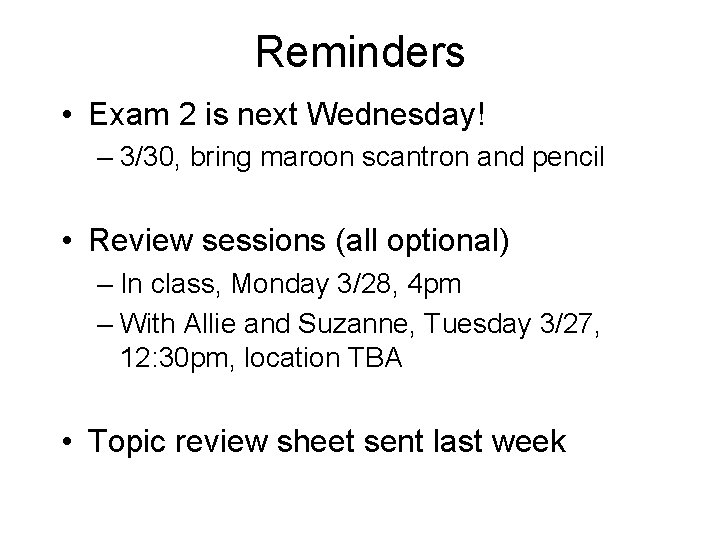 Reminders • Exam 2 is next Wednesday! – 3/30, bring maroon scantron and pencil