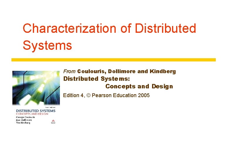 Characterization of Distributed Systems From Coulouris, Dollimore and Kindberg Distributed Systems: Concepts and Design