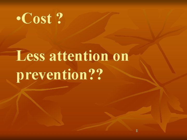  • Cost ? Less attention on prevention? ? 8 