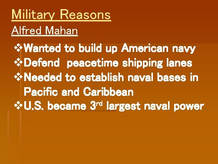 Military Reasons Alfred Mahan v. Wanted to build up American navy v. Defend peacetime Military Reasons Alfred Mahan v. Wanted to build up American navy v. Defend peacetime