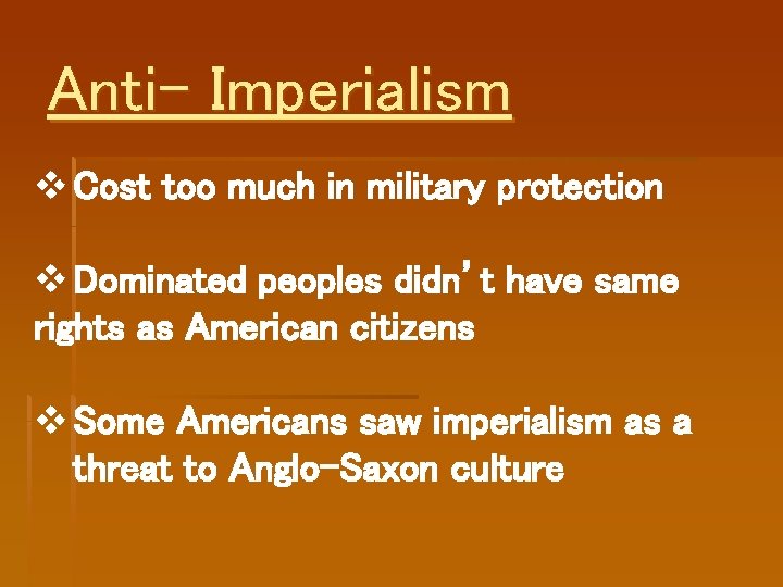 Anti- Imperialism v Cost too much in military protection v Dominated peoples didn’t have Anti- Imperialism v Cost too much in military protection v Dominated peoples didn’t have