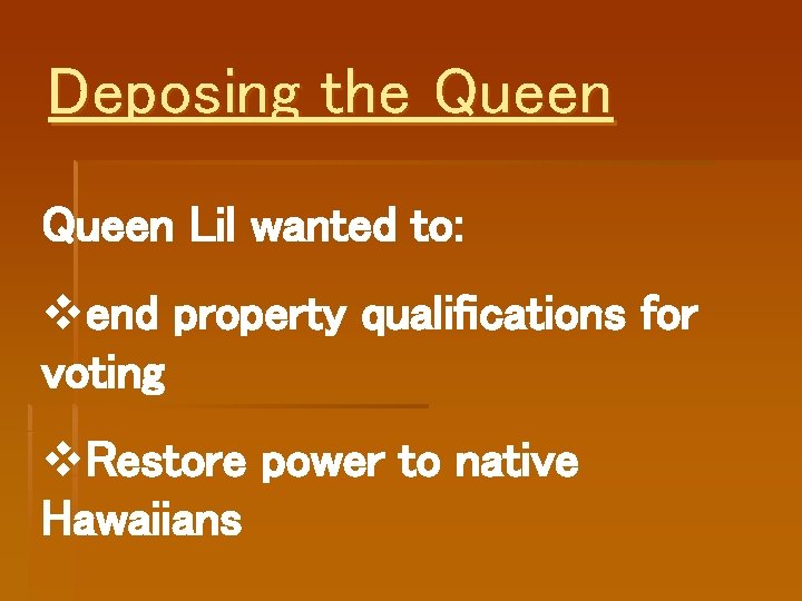 Deposing the Queen Lil wanted to: vend property qualifications for voting v. Restore power Deposing the Queen Lil wanted to: vend property qualifications for voting v. Restore power