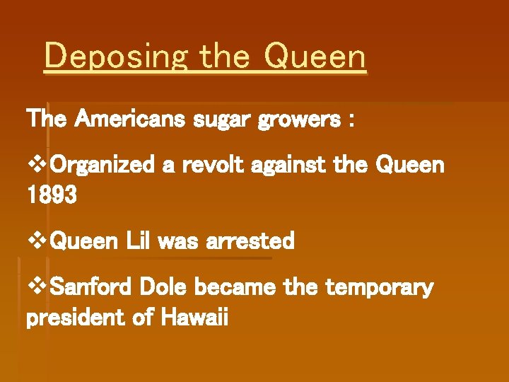 Deposing the Queen The Americans sugar growers : v. Organized a revolt against the Deposing the Queen The Americans sugar growers : v. Organized a revolt against the