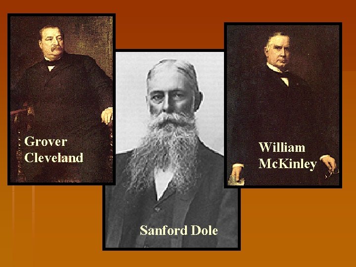 Grover Cleveland Sanford Dole William Mc. Kinley Grover Cleveland Sanford Dole William Mc. Kinley