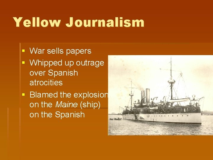 Yellow Journalism § War sells papers § Whipped up outrage over Spanish atrocities § Yellow Journalism § War sells papers § Whipped up outrage over Spanish atrocities §