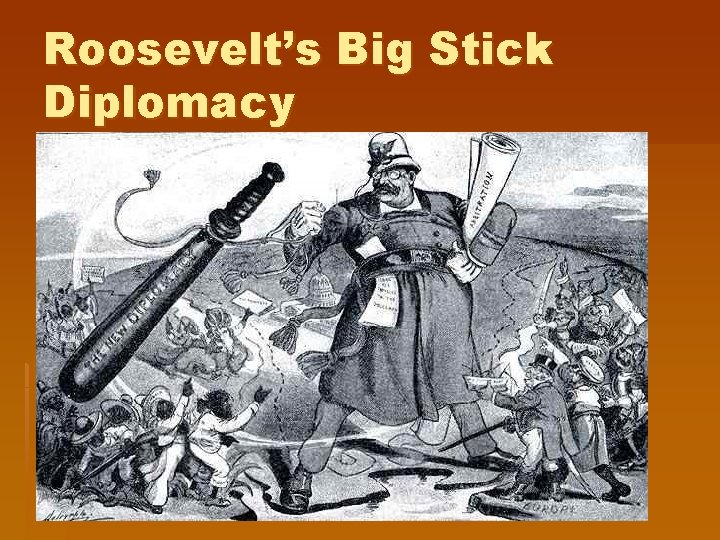 Roosevelt’s Big Stick Diplomacy Roosevelt’s Big Stick Diplomacy