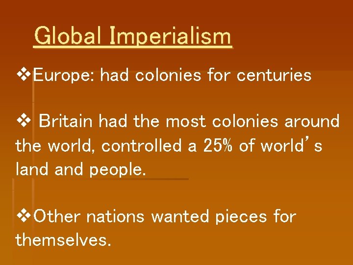 Global Imperialism v. Europe: had colonies for centuries v Britain had the most colonies Global Imperialism v. Europe: had colonies for centuries v Britain had the most colonies