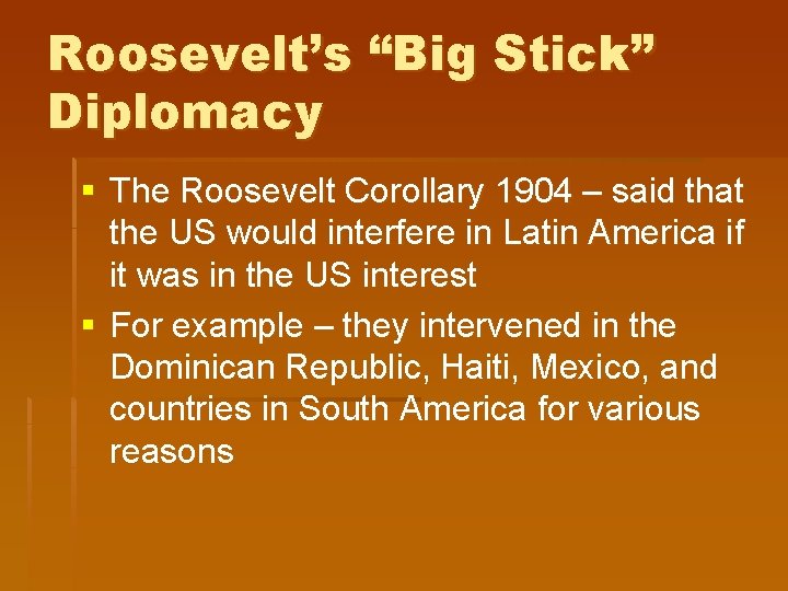 Roosevelt’s “Big Stick” Diplomacy § The Roosevelt Corollary 1904 – said that the US Roosevelt’s “Big Stick” Diplomacy § The Roosevelt Corollary 1904 – said that the US