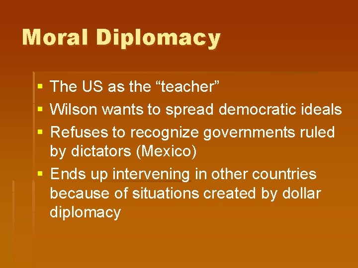 Moral Diplomacy § § § The US as the “teacher” Wilson wants to spread Moral Diplomacy § § § The US as the “teacher” Wilson wants to spread
