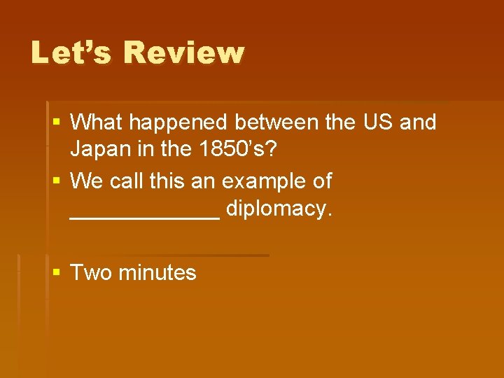 Let’s Review § What happened between the US and Japan in the 1850’s? § Let’s Review § What happened between the US and Japan in the 1850’s? §