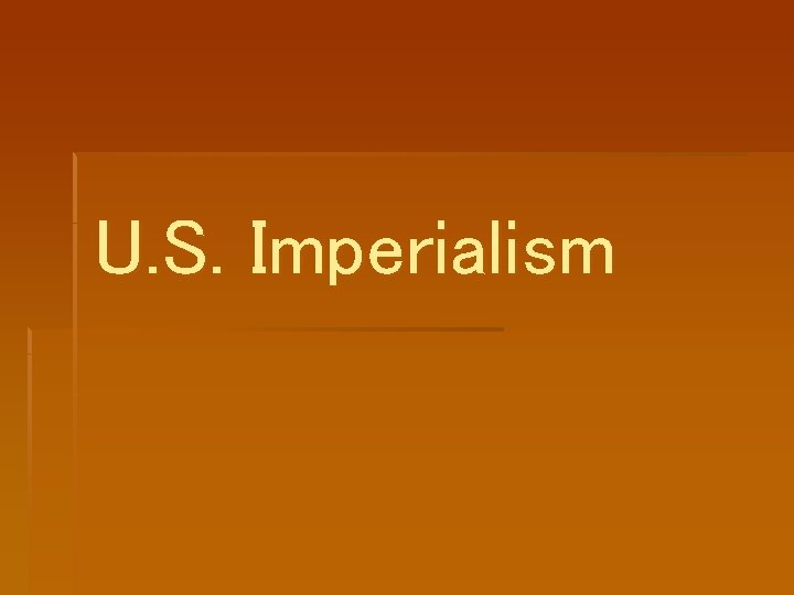 U. S. Imperialism U. S. Imperialism