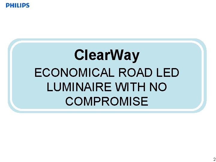 Clear. Way ECONOMICAL ROAD LED LUMINAIRE WITH NO COMPROMISE 2 