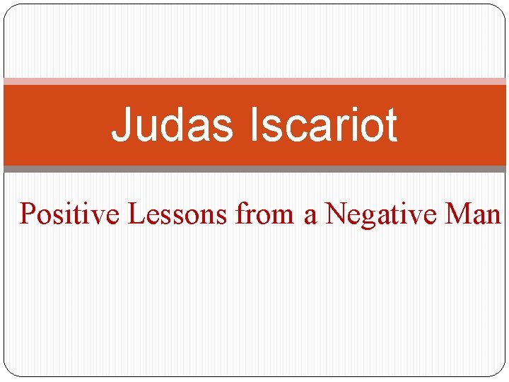 Judas Iscariot Positive Lessons from a Negative Man 