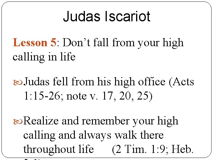 Judas Iscariot Lesson 5: Don’t fall from your high calling in life Judas fell
