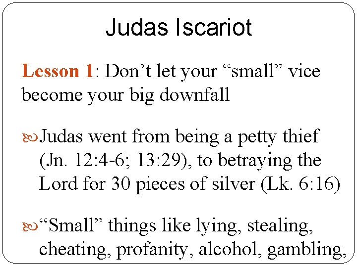 Judas Iscariot Lesson 1: Don’t let your “small” vice become your big downfall Judas