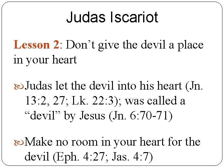 Judas Iscariot Lesson 2: Don’t give the devil a place in your heart Judas