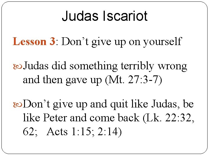 Judas Iscariot Lesson 3: Don’t give up on yourself Judas did something terribly wrong