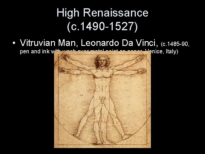 High Renaissance (c. 1490 -1527) • Vitruvian Man, Leonardo Da Vinci, (c. 1485 -90,