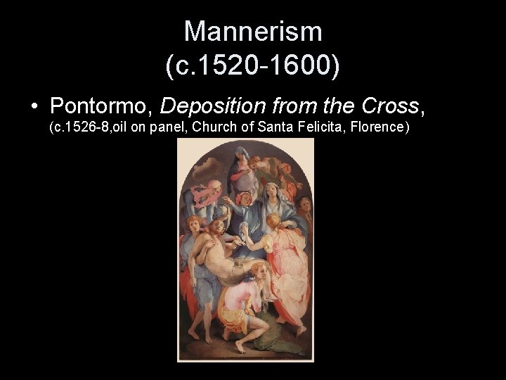 Mannerism (c. 1520 -1600) • Pontormo, Deposition from the Cross, (c. 1526 -8, oil