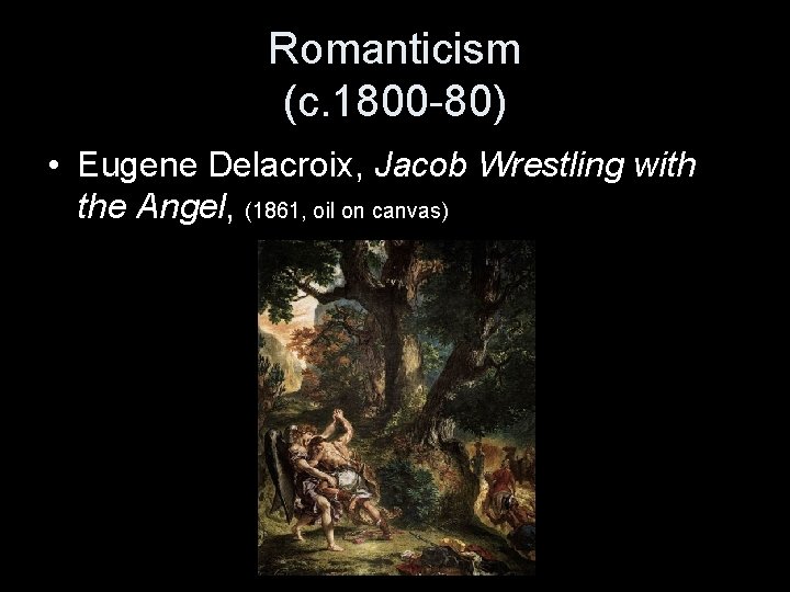 Romanticism (c. 1800 -80) • Eugene Delacroix, Jacob Wrestling with the Angel, (1861, oil