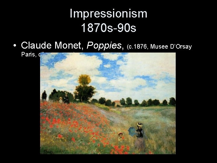 Impressionism 1870 s-90 s • Claude Monet, Poppies, (c. 1876, Musee D’Orsay Paris, oil