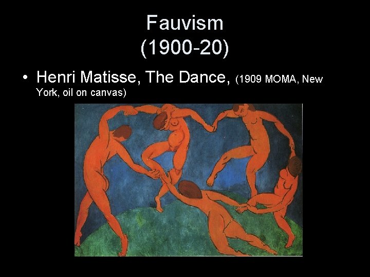Fauvism (1900 -20) • Henri Matisse, The Dance, (1909 MOMA, New York, oil on