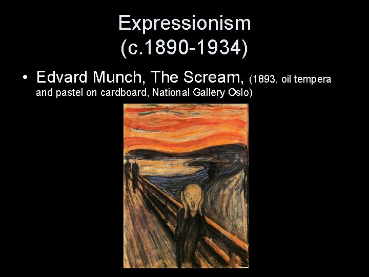 Expressionism (c. 1890 -1934) • Edvard Munch, The Scream, (1893, oil tempera and pastel