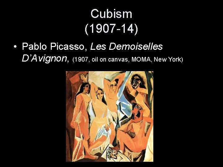 Cubism (1907 -14) • Pablo Picasso, Les Demoiselles D’Avignon, (1907, oil on canvas, MOMA,