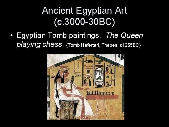 Ancient Egyptian Art (c. 3000 -30 BC) • Egyptian Tomb paintings. The Queen playing