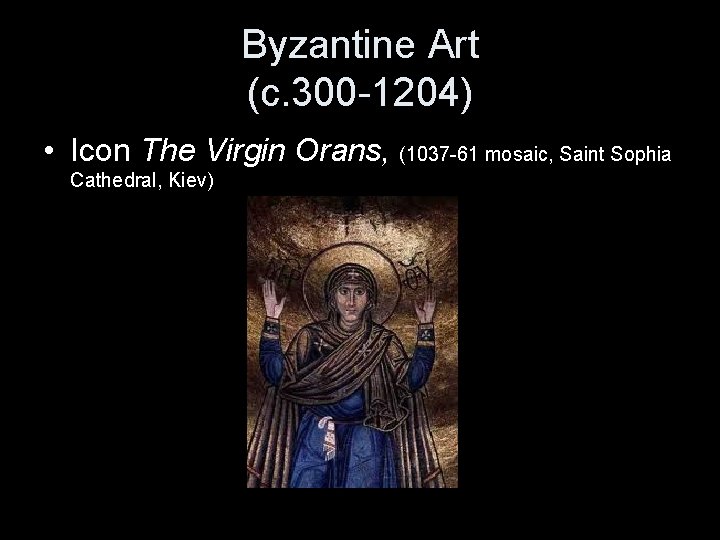 Byzantine Art (c. 300 -1204) • Icon The Virgin Orans, (1037 -61 mosaic, Saint