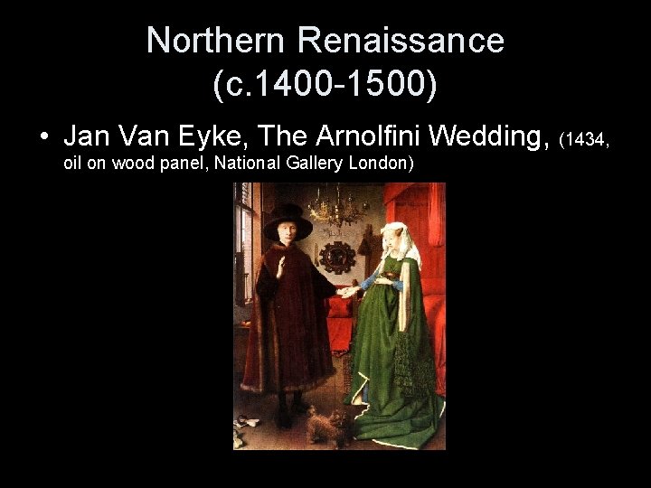Northern Renaissance (c. 1400 -1500) • Jan Van Eyke, The Arnolfini Wedding, (1434, oil