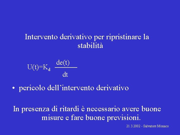 Intervento derivativo per ripristinare la stabilità U(t)=Kd de(t) dt • pericolo dell’intervento derivativo In