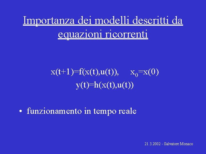 Importanza dei modelli descritti da equazioni ricorrenti x(t+1)=f(x(t), u(t)), x 0=x(0) y(t)=h(x(t), u(t)) •