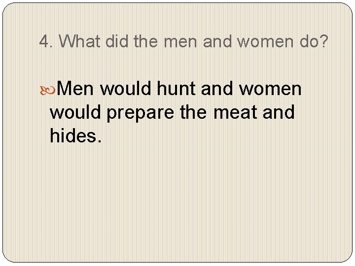 4. What did the men and women do? Men would hunt and women would