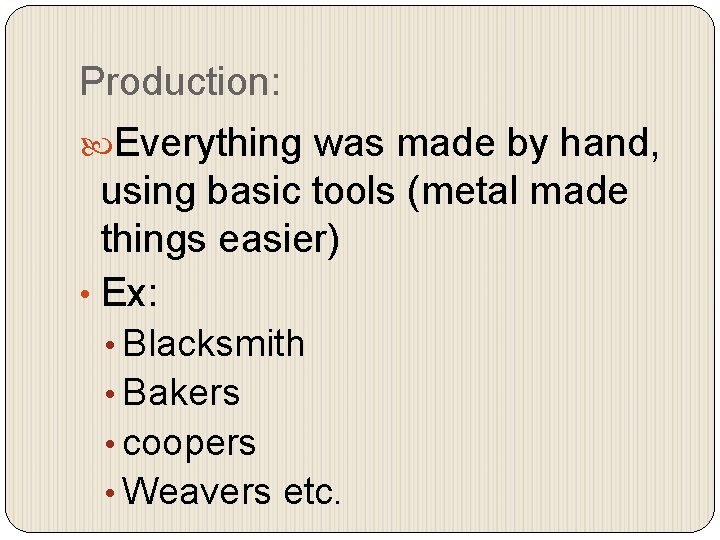 Production: Everything was made by hand, using basic tools (metal made things easier) •